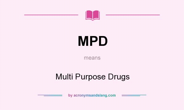 What does MPD mean? It stands for Multi Purpose Drugs