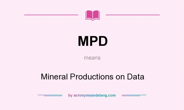 What does MPD mean? It stands for Mineral Productions on Data