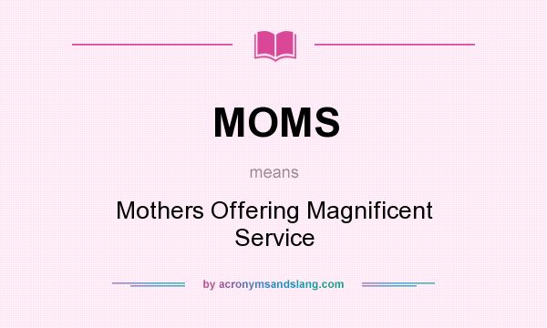 What does MOMS mean? It stands for Mothers Offering Magnificent Service