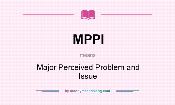 What does MPPI mean? It stands for Major Perceived Problem and Issue