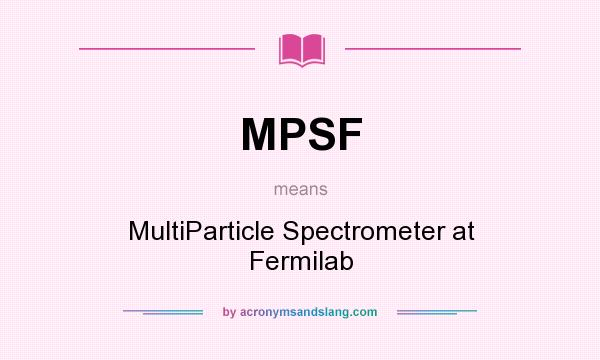 What does MPSF mean? It stands for MultiParticle Spectrometer at Fermilab