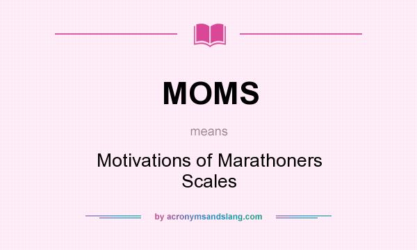 What does MOMS mean? It stands for Motivations of Marathoners Scales