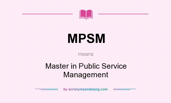 What does MPSM mean? It stands for Master in Public Service Management