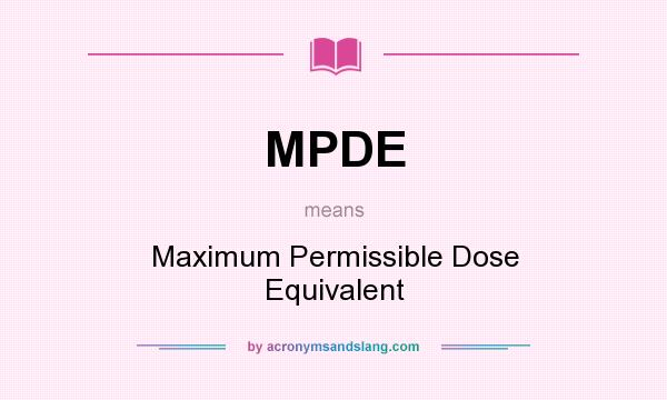 What does MPDE mean? It stands for Maximum Permissible Dose Equivalent