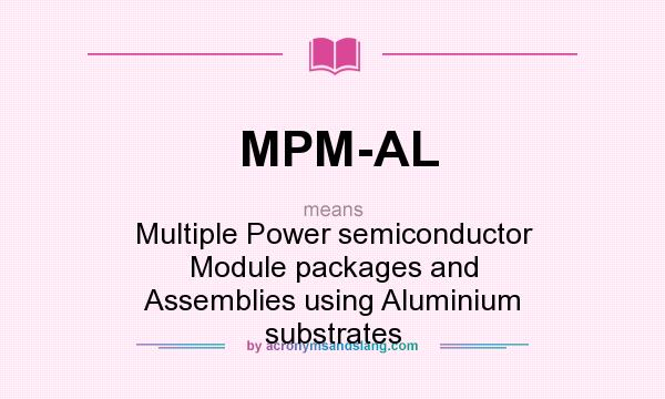 What does MPM-AL mean? It stands for Multiple Power semiconductor Module packages and Assemblies using Aluminium substrates