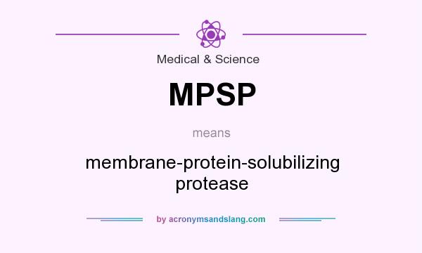 What does MPSP mean? It stands for membrane-protein-solubilizing protease