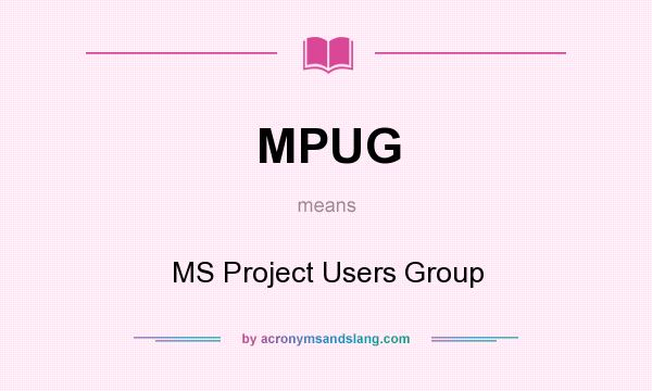 What does MPUG mean? It stands for MS Project Users Group