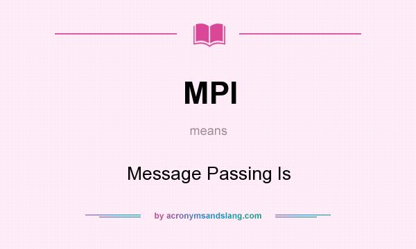 What does MPI mean? It stands for Message Passing Is