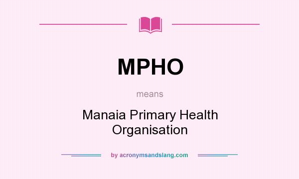 What does MPHO mean? It stands for Manaia Primary Health Organisation