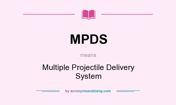 What does MPDS mean? It stands for Multiple Projectile Delivery System