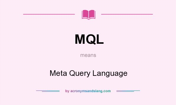 What does MQL mean? It stands for Meta Query Language