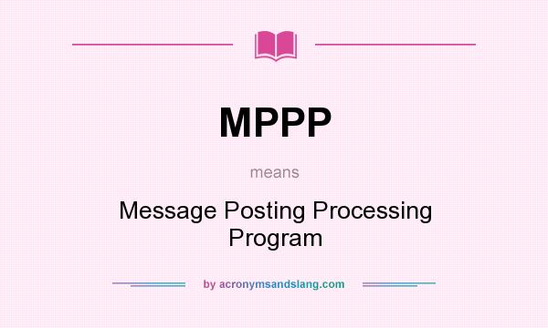 What does MPPP mean? It stands for Message Posting Processing Program