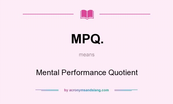 What does MPQ. mean? It stands for Mental Performance Quotient