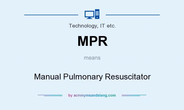 What does MPR mean? It stands for Manual Pulmonary Resuscitator