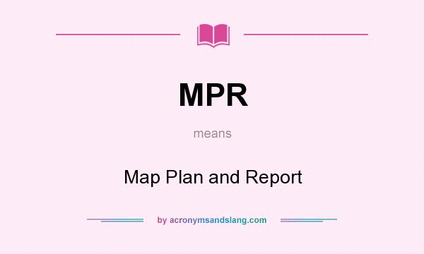 What does MPR mean? It stands for Map Plan and Report