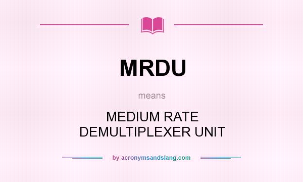 What does MRDU mean? It stands for MEDIUM RATE DEMULTIPLEXER UNIT