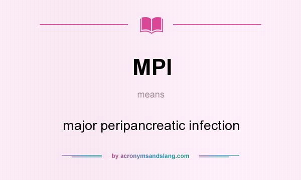 What does MPI mean? It stands for major peripancreatic infection