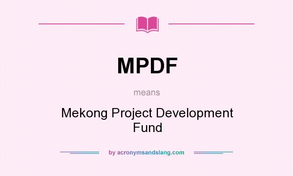 What does MPDF mean? It stands for Mekong Project Development Fund
