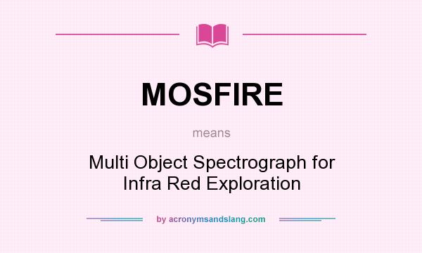 What does MOSFIRE mean? It stands for Multi Object Spectrograph for Infra Red Exploration