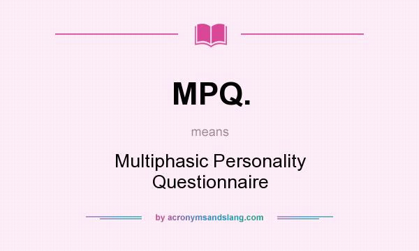 What does MPQ. mean? It stands for Multiphasic Personality Questionnaire