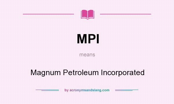 What does MPI mean? It stands for Magnum Petroleum Incorporated