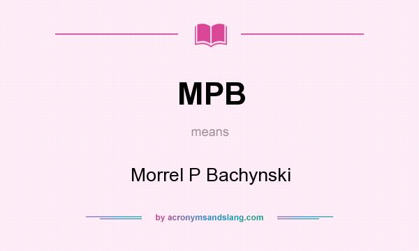 What does MPB mean? It stands for Morrel P Bachynski