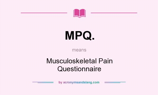 What does MPQ. mean? It stands for Musculoskeletal Pain Questionnaire