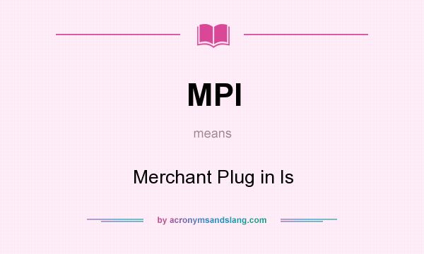 What does MPI mean? It stands for Merchant Plug in Is