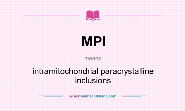 What does MPI mean? It stands for intramitochondrial paracrystalline inclusions