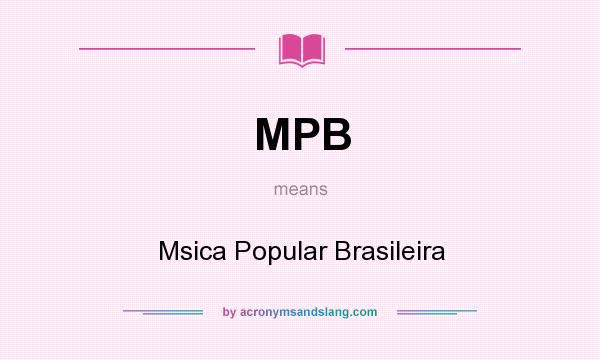 What does MPB mean? It stands for Msica Popular Brasileira