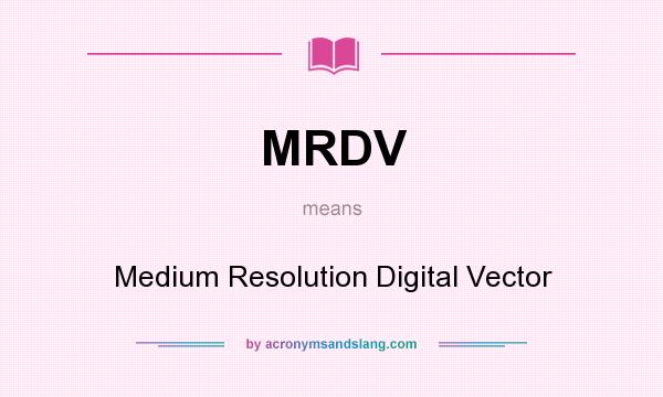What does MRDV mean? It stands for Medium Resolution Digital Vector