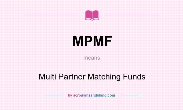 What does MPMF mean? It stands for Multi Partner Matching Funds