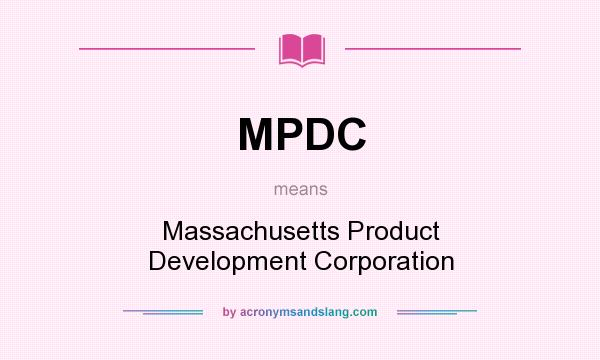 What does MPDC mean? It stands for Massachusetts Product Development Corporation