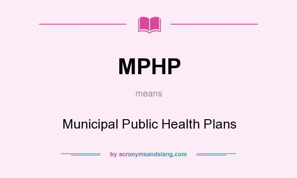 What does MPHP mean? It stands for Municipal Public Health Plans