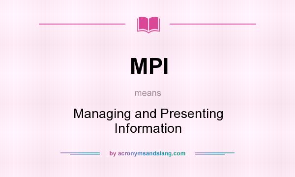 What does MPI mean? It stands for Managing and Presenting Information