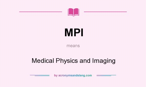 What does MPI mean? It stands for Medical Physics and Imaging