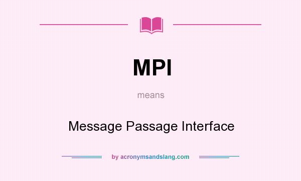 What does MPI mean? It stands for Message Passage Interface