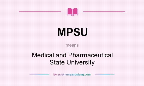 What does MPSU mean? It stands for Medical and Pharmaceutical State University