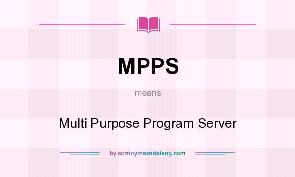 What does MPPS mean? It stands for Multi Purpose Program Server