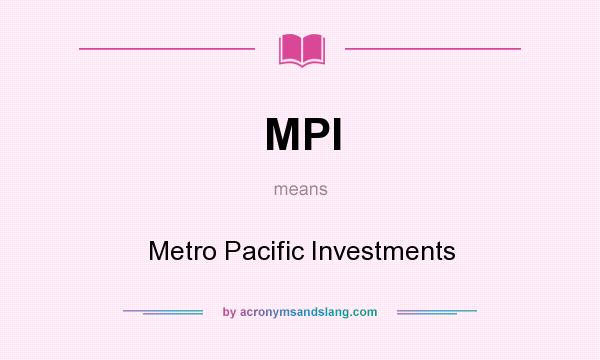What does MPI mean? It stands for Metro Pacific Investments