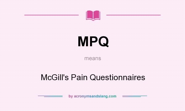 What does MPQ mean? It stands for McGill`s Pain Questionnaires