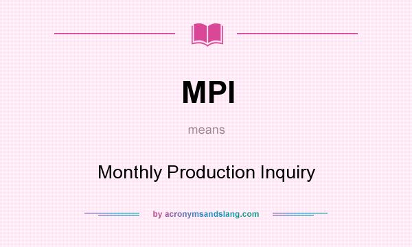 What does MPI mean? It stands for Monthly Production Inquiry