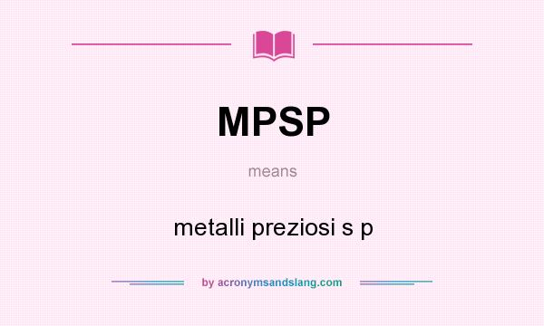 What does MPSP mean? It stands for metalli preziosi s p