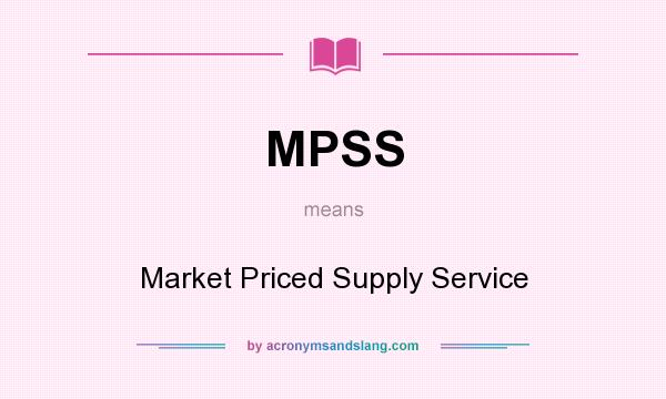 What does MPSS mean? It stands for Market Priced Supply Service