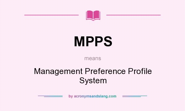 What does MPPS mean? It stands for Management Preference Profile System