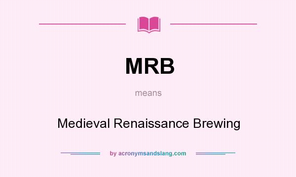 What does MRB mean? It stands for Medieval Renaissance Brewing