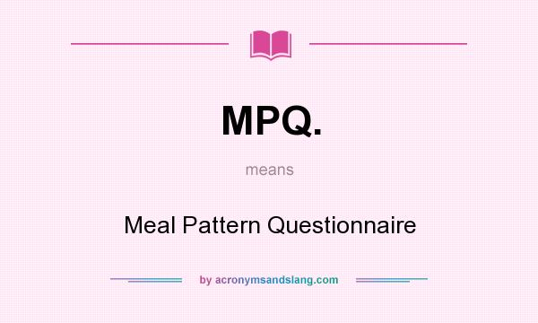 What does MPQ. mean? It stands for Meal Pattern Questionnaire