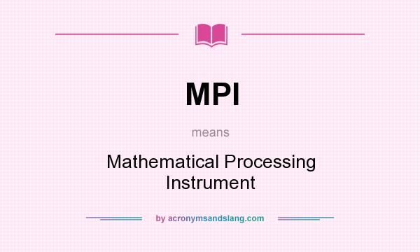 What does MPI mean? It stands for Mathematical Processing Instrument