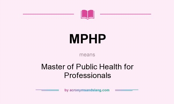 What does MPHP mean? It stands for Master of Public Health for Professionals