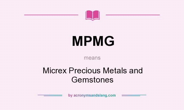 What does MPMG mean? It stands for Micrex Precious Metals and Gemstones